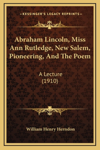 Abraham Lincoln, Miss Ann Rutledge, New Salem, Pioneering, And The Poem