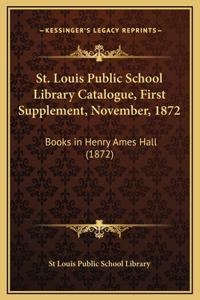 St. Louis Public School Library Catalogue, First Supplement, November, 1872