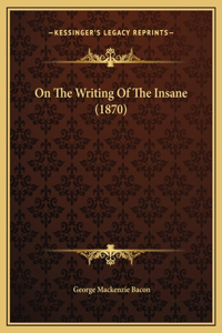 On The Writing Of The Insane (1870)