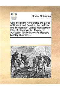 Unto the Right Honourable the Lords of Council and Session, the Petition and Complaint of James Montgomery Esq; Of Stanhope, His Majesty's Advocate, for His Majesty's Interest; Humbly Sheweth, ...