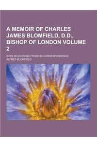 A Memoir of Charles James Blomfield, D.D., Bishop of London; With Selections from His Correspondence Volume 2