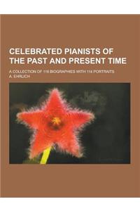 Celebrated Pianists of the Past and Present Time; A Collection of 116 Biographies with 114 Portraits