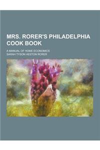Mrs. Rorer's Philadelphia Cook Book; A Manual of Home Economics