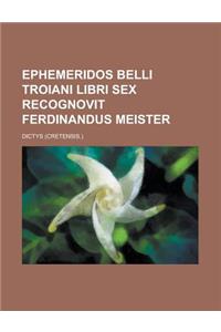 Ephemeridos Belli Troiani Libri Sex Recognovit Ferdinandus Meister