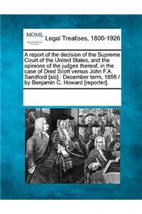 Report of the Decision of the Supreme Court of the United States, and the Opinions of the Judges Thereof, in the Case of Dred Scott Versus John F.A. Sandford [Sic]