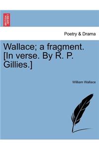 Wallace; A Fragment. [in Verse. by R. P. Gillies.]