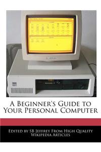 A Beginner's Guide to Your Personal Computer