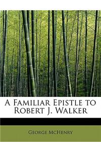 A Familiar Epistle to Robert J. Walker