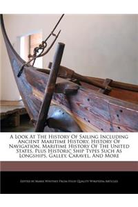 A Look at the History of Sailing Including Ancient Maritime History, History of Navigation, Maritime History of the United States, Plus Historic Ship Types Such as Longships, Galley, Caravel, and More