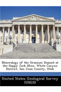 Mineralogy of the Uranium Deposit at the Happy Jack Mine, White Canyon District, San Juan County, Utah