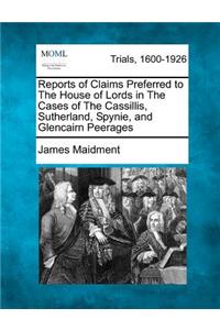 Reports of Claims Preferred to the House of Lords in the Cases of the Cassillis, Sutherland, Spynie, and Glencairn Peerages