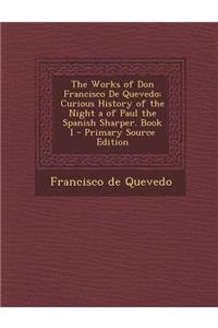 Works of Don Francisco de Quevedo: Curious History of the Night a of Paul the Spanish Sharper. Book I