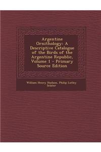 Argentine Ornithology: A Descriptive Catalogue of the Birds of the Argentine Republic, Volume 1