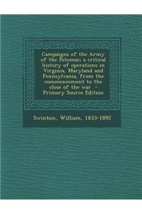 Campaigns of the Army of the Potomac; A Critical History of Operations in Virginia, Maryland and Pennsylvania, from the Commencement to the Close of the War