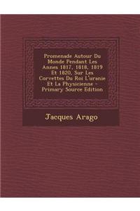 Promenade Autour Du Monde Pendant Les Annes 1817, 1818, 1819 Et 1820, Sur Les Corvettes Du Roi L'Uranie Et La Physicienne