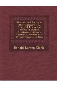 Rhetoric and Poetry in the Renaissance: A Study of Rhetorical Terms in English Renaissance Literary Criticism, Volume 41