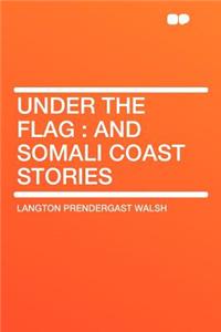 Under the Flag: And Somali Coast Stories