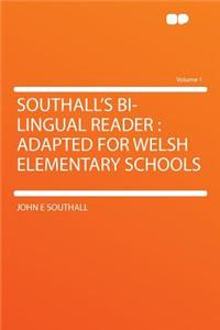 Southall's Bi-Lingual Reader: Adapted for Welsh Elementary Schools Volume 1