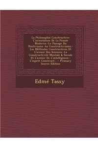 La Philosophie Constructive: L'Orientation de La Pensee Moderne.-Le Passage Du Positivisme Au Constructivisme.-Les Methodes Constructives Et L'Avenir Des Sciences.-La Constructivite Mentale & Sociale Et L'Avenir de L'Intelligence.-L'Esprit Construc