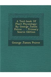 A Text-Book of Plant Physiology: By George James Peirce ... - Primary Source Edition