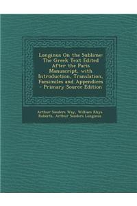 Longinus on the Sublime: The Greek Text Edited After the Paris Manuscript, with Introduction, Translation, Facsimiles and Appendices - Primary