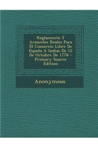 Reglamento Y Aranceles Reales Para El Comercio Libre De España A Indias De 12 De Octubre De 1778