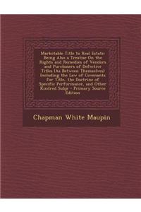 Marketable Title to Real Estate: Being Also a Treatise on the Rights and Remedies of Vendors and Purchasers of Defective Titles (as Between Themselves