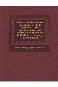 Decouverte Des Sources Du Senegal Et de La Gambie En 1818: Precedee D'Un Recit Inedit Du Naufrage de La Meduse