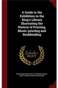 A Guide to the Exhibition in the King's Library Illustrating the History of Printing, Music-Printing and Bookbinding