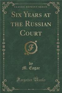 Six Years at the Russian Court (Classic Reprint)
