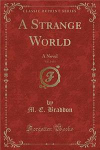 A Strange World, Vol. 2 of 3: A Novel (Classic Reprint)