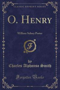 O. Henry: William Sidney Porter (Classic Reprint)