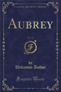Aubrey, Vol. 1 of 3 (Classic Reprint)
