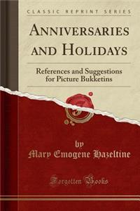 Anniversaries and Holidays: References and Suggestions for Picture Bukketins (Classic Reprint)