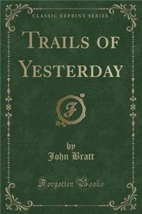 Trails of Yesterday (Classic Reprint)