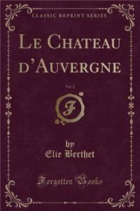 Le Chateau d'Auvergne, Vol. 2 (Classic Reprint)