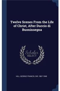Twelve Scenes From the Life of Christ, After Duccio di Buoninsegna