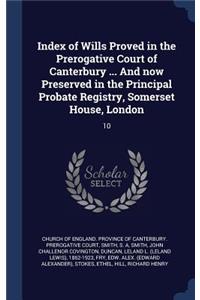 Index of Wills Proved in the Prerogative Court of Canterbury ... And now Preserved in the Principal Probate Registry, Somerset House, London