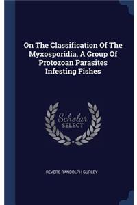 On The Classification Of The Myxosporidia, A Group Of Protozoan Parasites Infesting Fishes