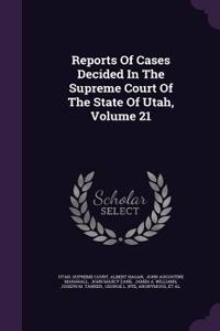 Reports of Cases Decided in the Supreme Court of the State of Utah, Volume 21