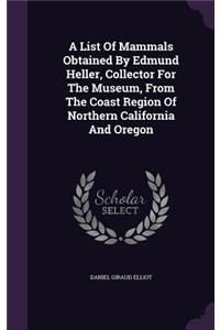 List Of Mammals Obtained By Edmund Heller, Collector For The Museum, From The Coast Region Of Northern California And Oregon