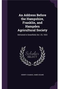 An Address Before the Hampshire, Franklin, and Hampden Agricultural Society