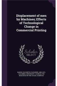 Displacement of Men by Machines; Effects of Technological Change in Commercial Printing