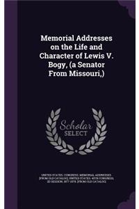 Memorial Addresses on the Life and Character of Lewis V. Bogy, (a Senator From Missouri, )