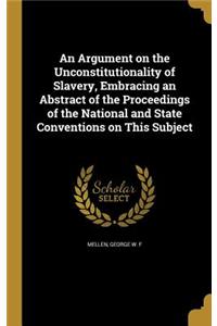 An Argument on the Unconstitutionality of Slavery, Embracing an Abstract of the Proceedings of the National and State Conventions on This Subject