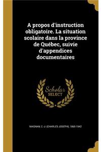 A propos d'instruction obligatoire. La situation scolaire dans la province de Québec, suivie d'appendices documentaires