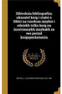 Sibirskai͡a biblīografii͡a; ukazatelʹ knig i stateĭ o Sibiri na russkom iazyki͡e i odni͡ekh tolʹko knig na inostrannykh i͡azykakh za vesʹ peri͡od knigopechatanĭi͡a
