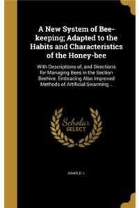 New System of Bee-keeping; Adapted to the Habits and Characteristics of the Honey-bee
