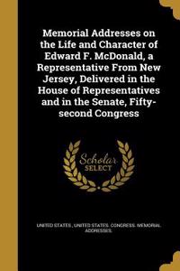 Memorial Addresses on the Life and Character of Edward F. McDonald, a Representative from New Jersey, Delivered in the House of Representatives and in the Senate, Fifty-Second Congress