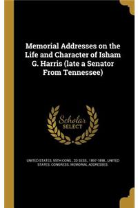 Memorial Addresses on the Life and Character of Isham G. Harris (Late a Senator from Tennessee)